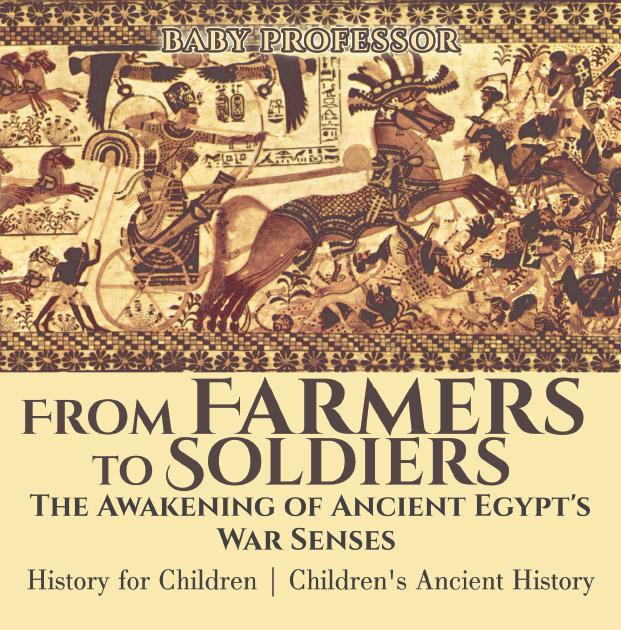 From Farmers to Soldiers : The Awakening of Ancient Egypt‘s War Senses - History for Children | Children‘s Ancient History