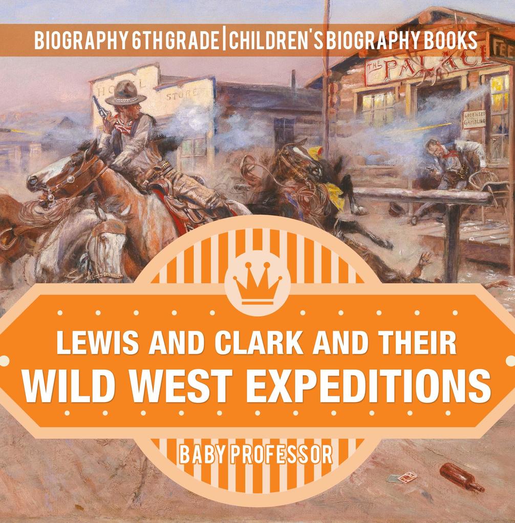 Lewis and Clark and Their Wild West Expeditions - Biography 6th Grade | Children‘s Biography Books