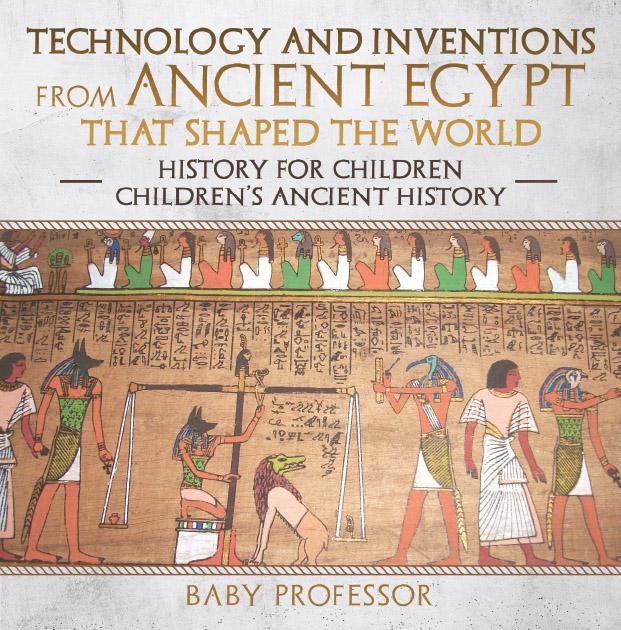 Technology and Inventions from Ancient Egypt That Shaped The World - History for Children | Children‘s Ancient History