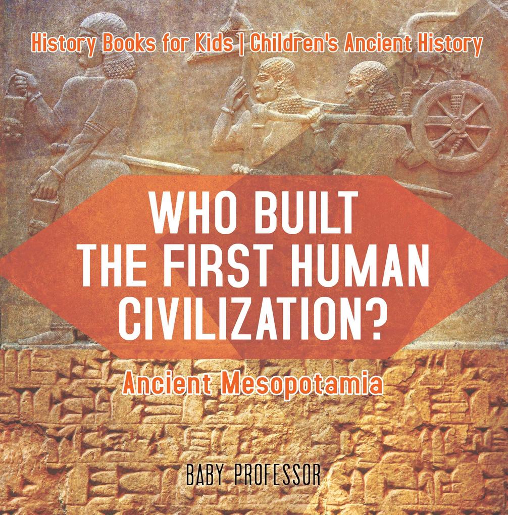 Who Built the First Human Civilization? Ancient Mesopotamia - History Books for Kids | Children‘s Ancient History