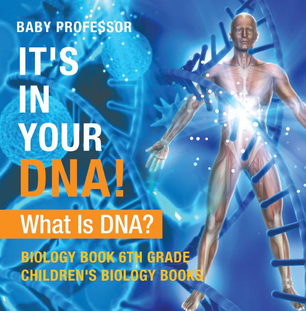 It‘s In Your DNA! What Is DNA? - Biology Book 6th Grade | Children‘s Biology Books
