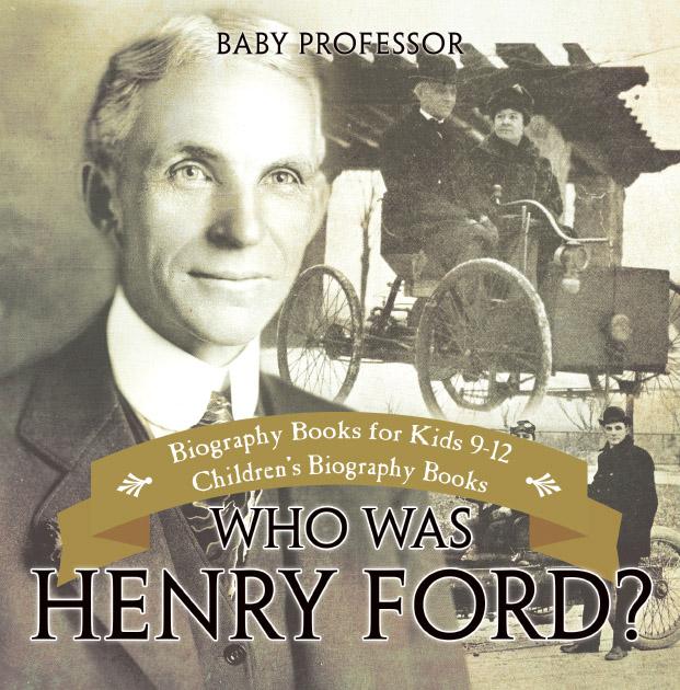 Who Was Henry Ford? - Biography Books for Kids 9-12 | Children‘s Biography Books