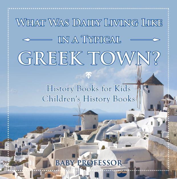 What Was Daily Living Like in a Typical Greek Town? History Books for Kids | Children‘s History Books
