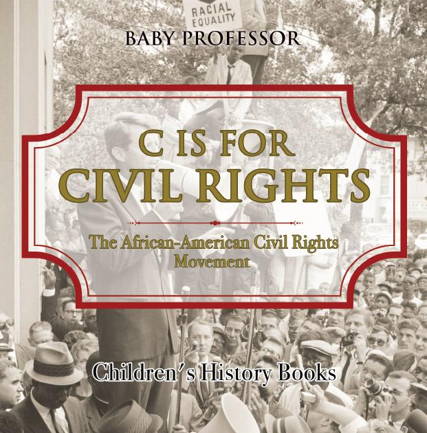 C is for Civil Rights : The African-American Civil Rights Movement | Children‘s History Books