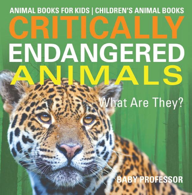 Critically Endangered Animals : What Are They? Animal Books for Kids | Children‘s Animal Books