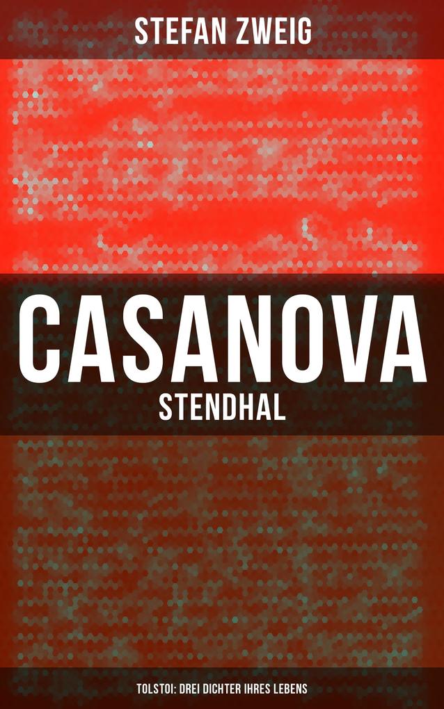 Casanova - Stendhal - Tolstoi: Drei Dichter ihres Lebens