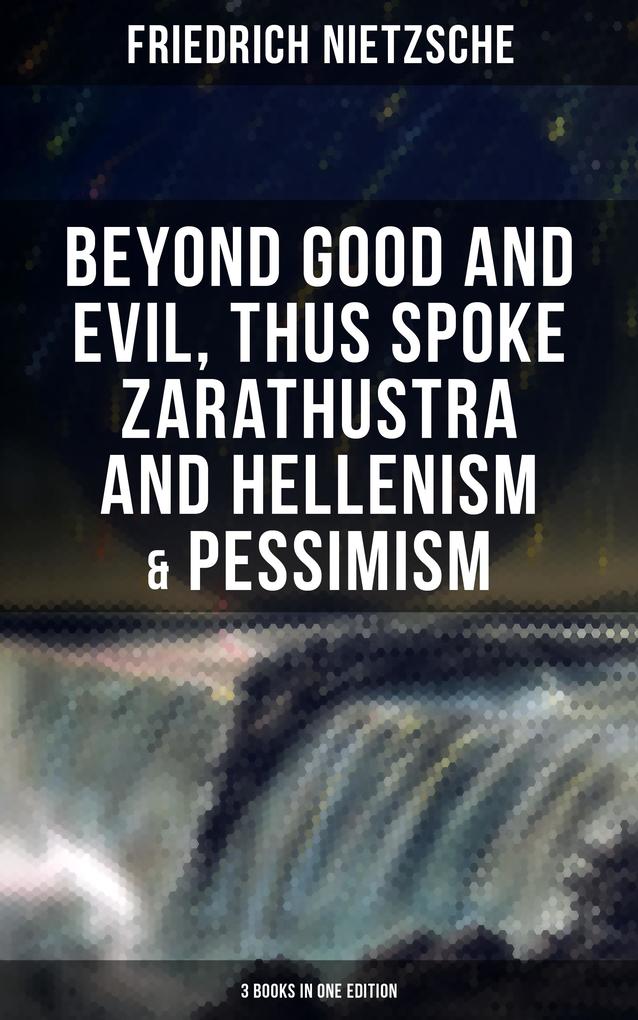 NIETZSCHE: Beyond Good and Evil Thus Spoke Zarathustra and Hellenism & Pessimism