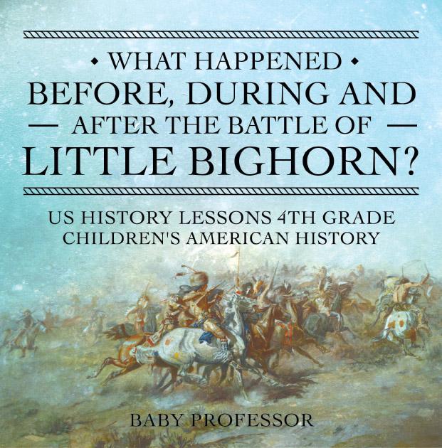 What Happened Before During and After the Battle of the Little Bighorn? - US History Lessons 4th Grade | Children‘s American History