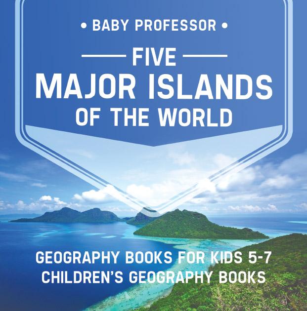 Five Major Islands of the World - Geography Books for Kids 5-7 | Children‘s Geography Books