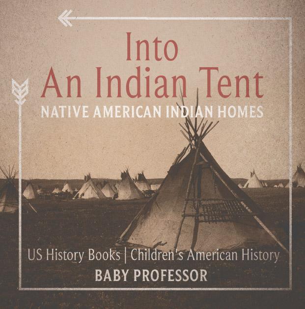 Into An Indian Tent : Native American Indian Homes - US History Books | Children‘s American History