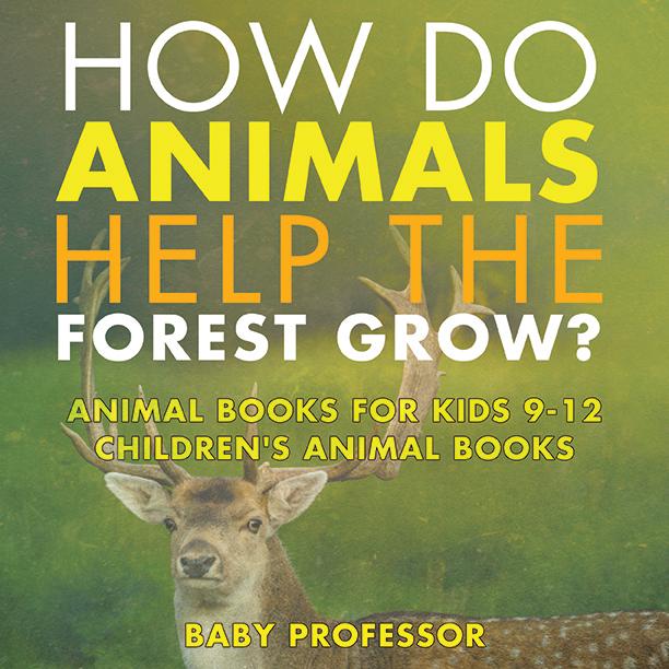 How Do Animals Help the Forest Grow? Animal Books for Kids 9-12 | Children‘s Animal Books