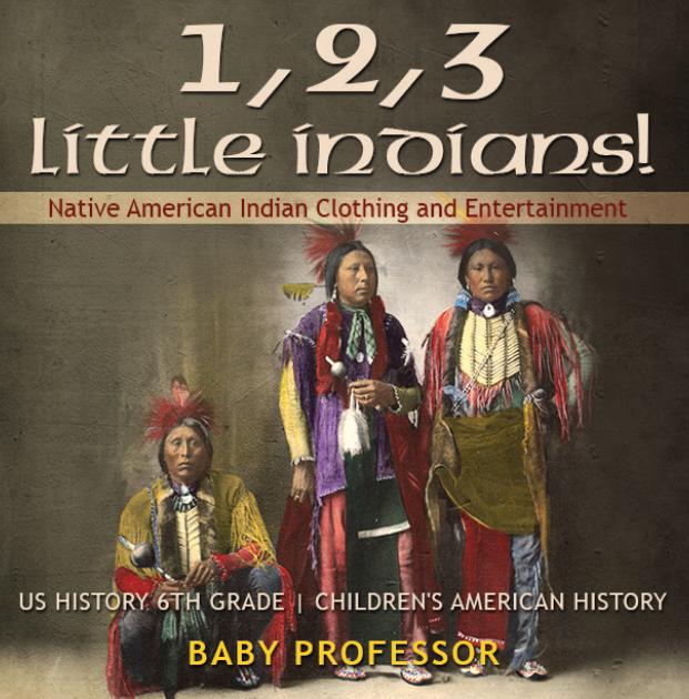 1 2 3 Little Indians! Native American Indian Clothing and Entertainment - US History 6th Grade | Children‘s American History