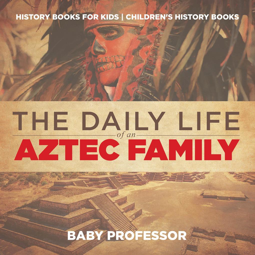 The Daily Life of an Aztec Family - History Books for Kids | Children‘s History Books