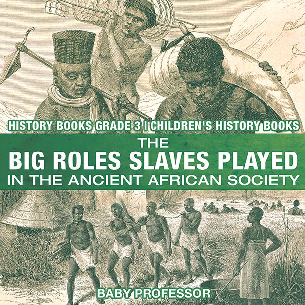 The Big Roles Slaves Played in the Ancient African Society - History Books Grade 3 | Children‘s History Books