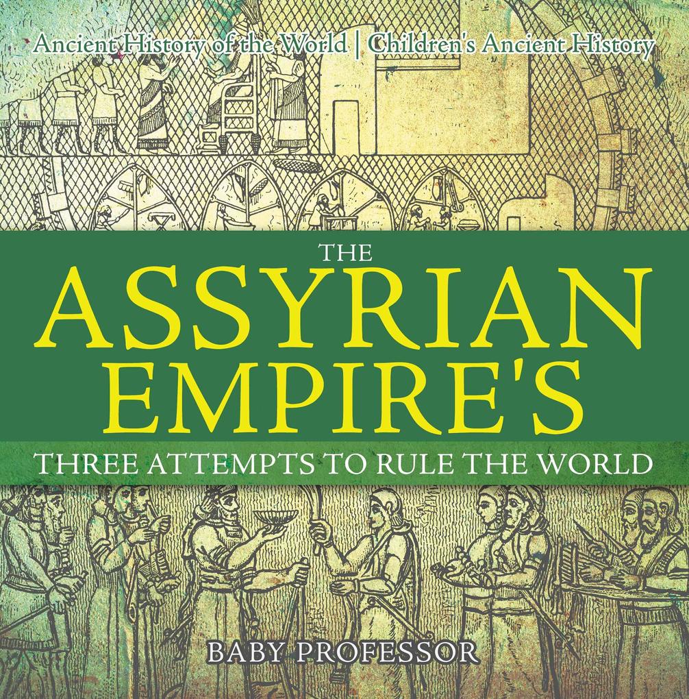 The Assyrian Empire‘s Three Attempts to Rule the World : Ancient History of the World | Children‘s Ancient History