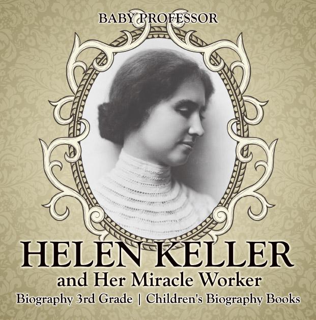 Helen Keller and Her Miracle Worker - Biography 3rd Grade | Children‘s Biography Books
