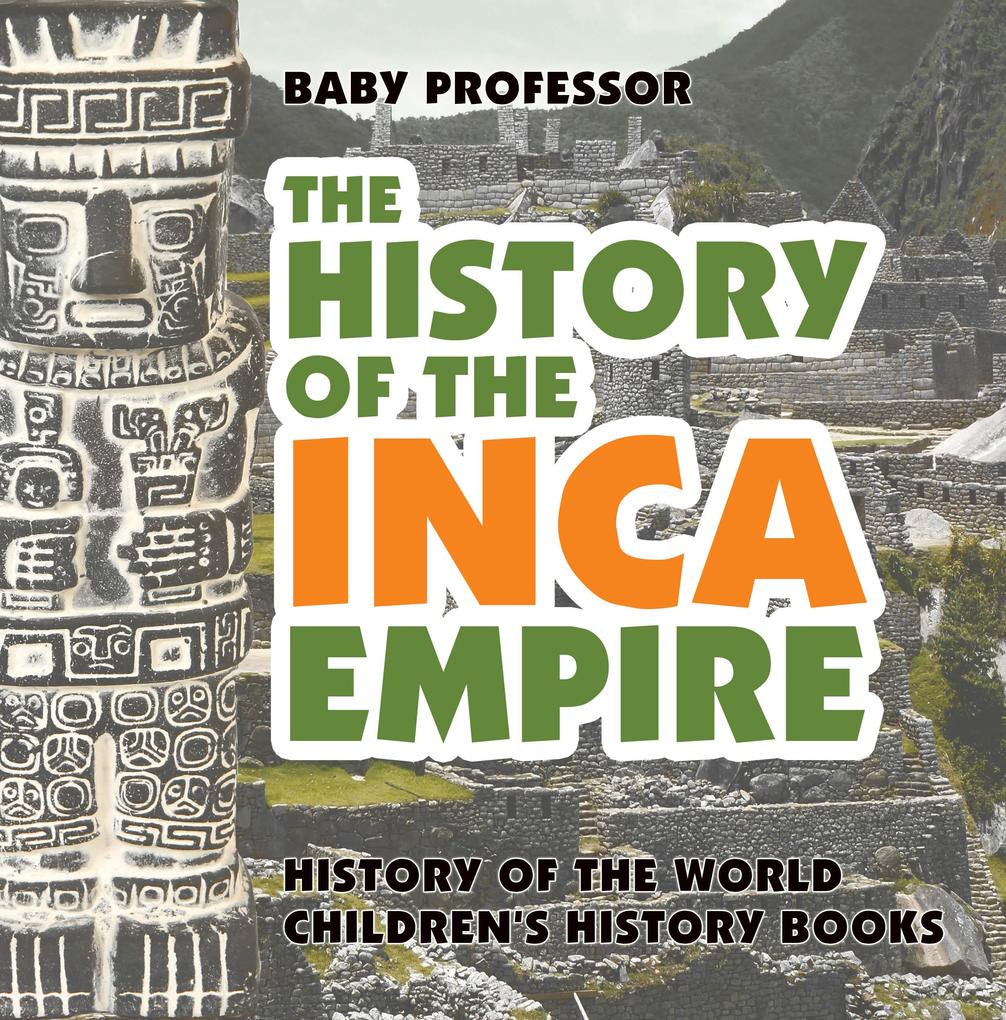 The History of the Inca Empire - History of the World | Children‘s History Books