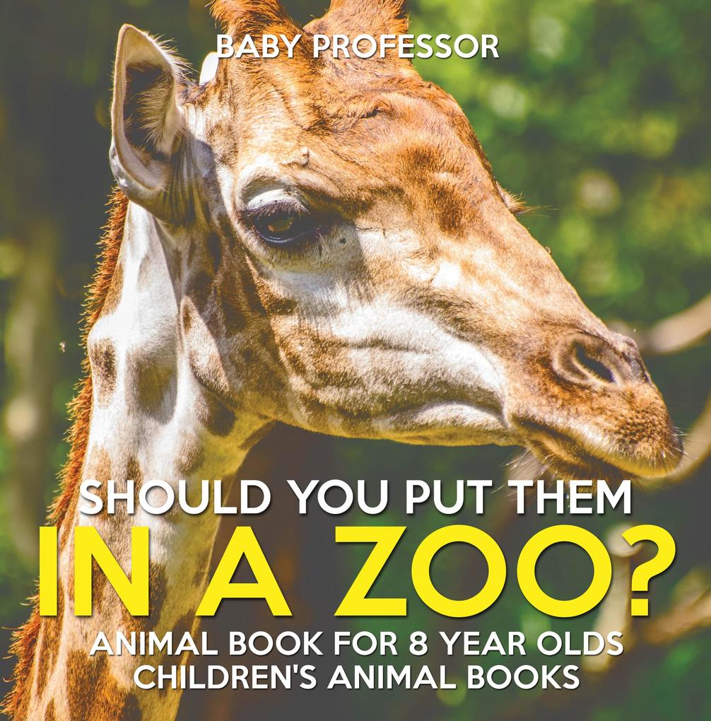 Should You Put Them In A Zoo? Animal Book for 8 Year Olds | Children‘s Animal Books