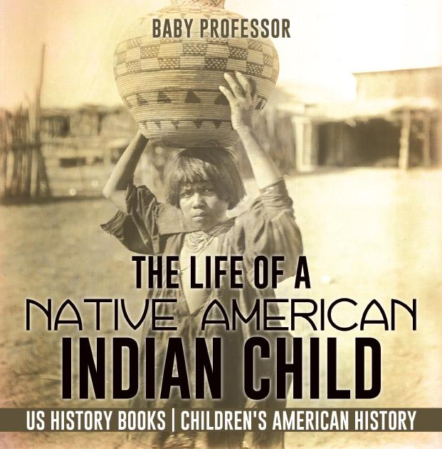 The Life of a Native American Indian Child - US History Books | Children‘s American History