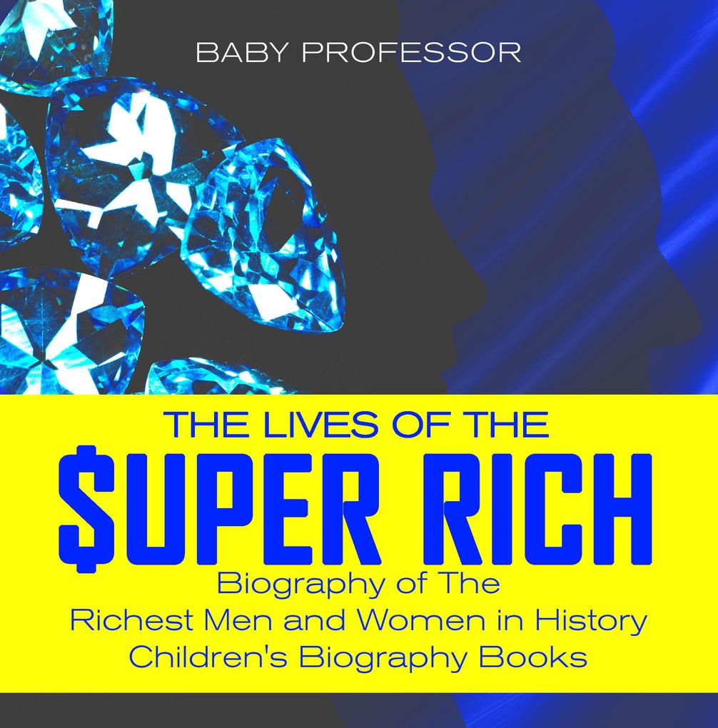The Lives of the Super Rich: Biography of The Richest Men and Women in History - | Children‘s Biography Books