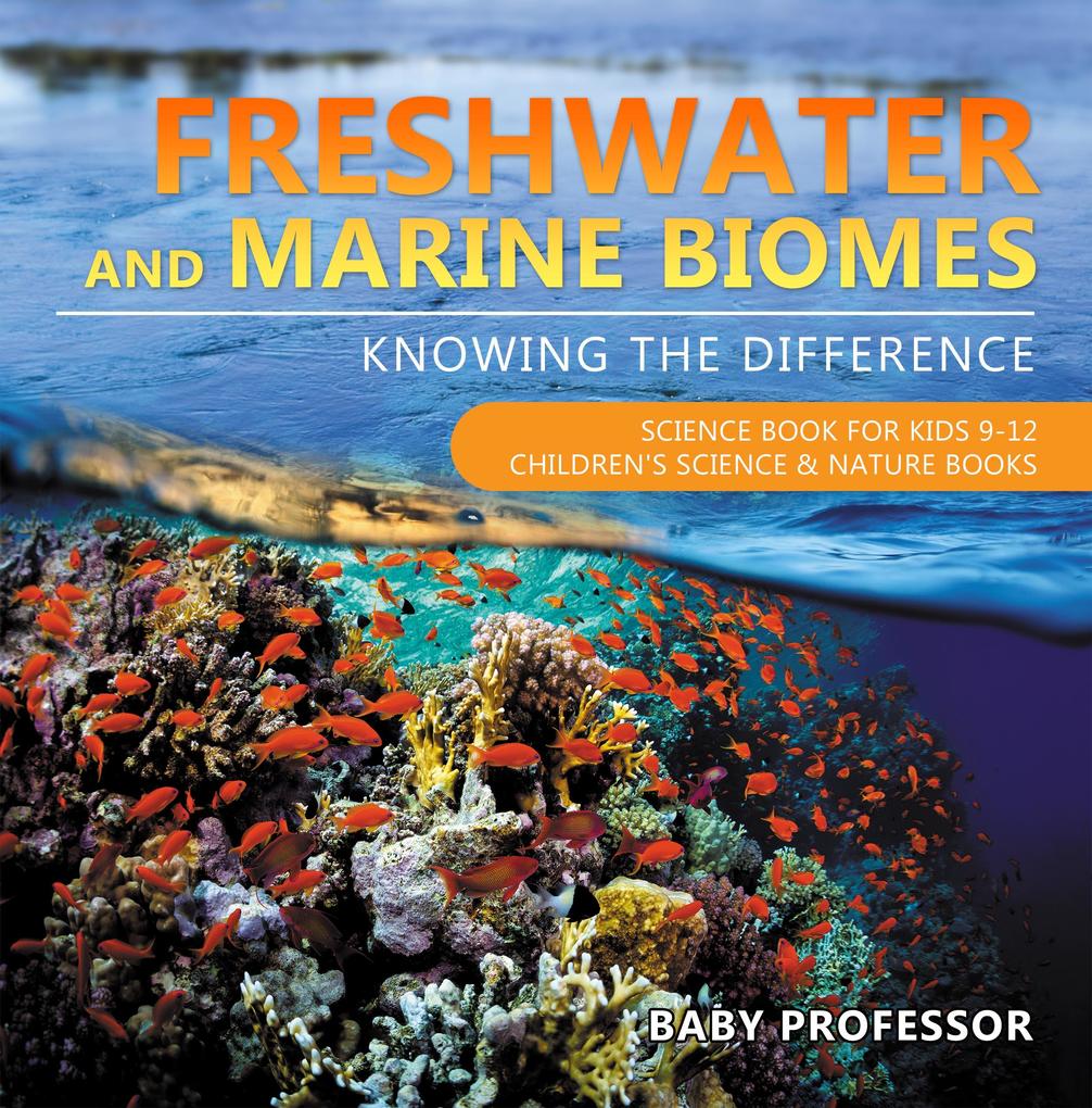 Freshwater and Marine Biomes: Knowing the Difference - Science Book for Kids 9-12 | Children‘s Science & Nature Books