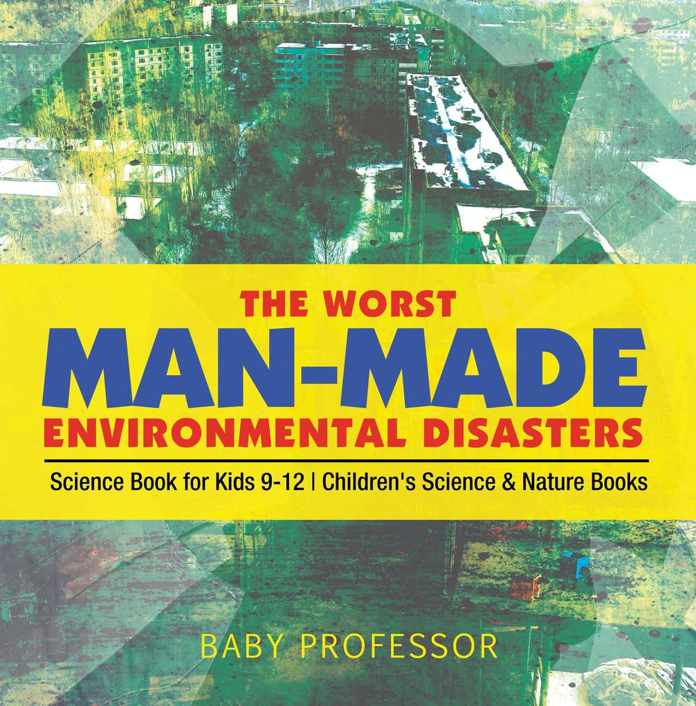 The Worst Man-Made Environmental Disasters - Science Book for Kids 9-12 | Children‘s Science & Nature Books