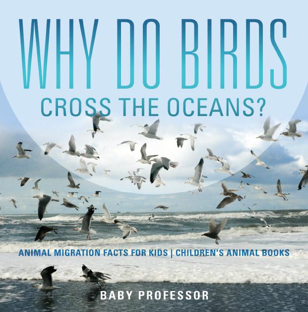 Why Do Birds Cross the Oceans? Animal Migration Facts for Kids | Children‘s Animal Books
