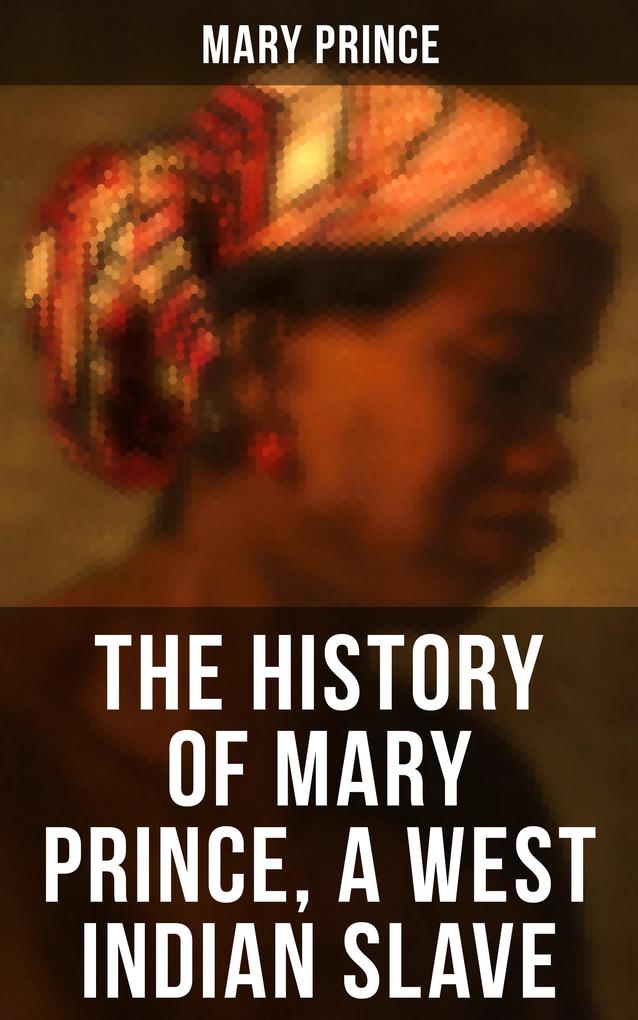 THE HISTORY OF MARY PRINCE A WEST INDIAN SLAVE