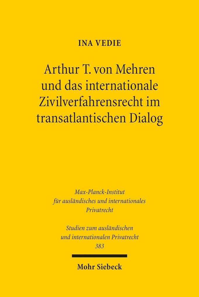 Arthur T. von Mehren und das internationale Zivilverfahrensrecht im transatlantischen Dialog