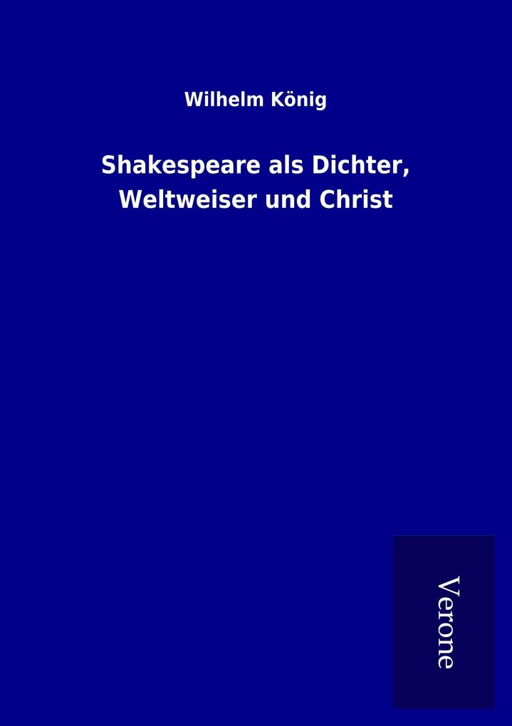 Shakespeare als Dichter Weltweiser und Christ