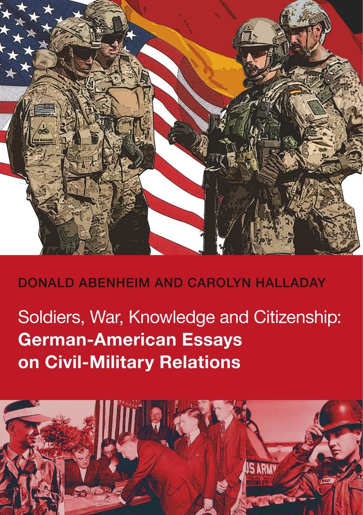 Soldiers War Knowledge and Citizenship: German-American Essays on Civil-Military Relations