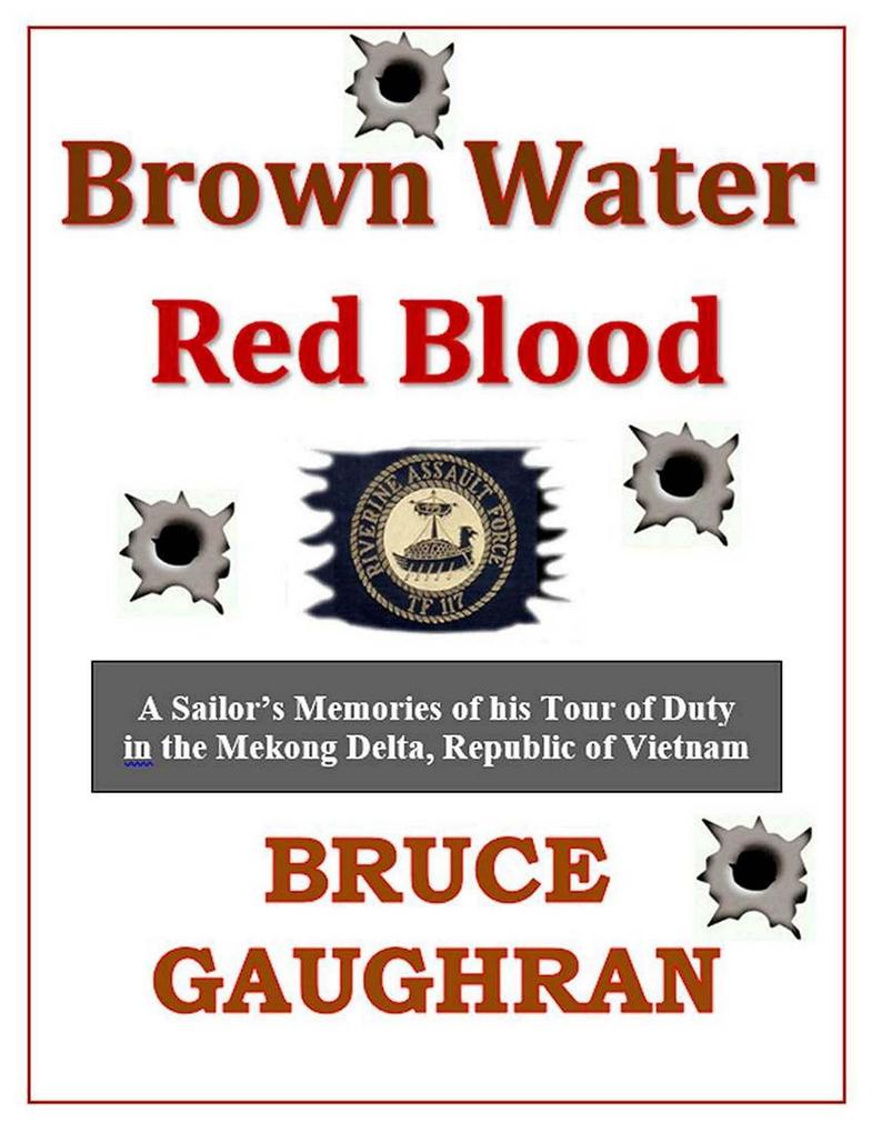 Brown Water Red Blood: A Sailor‘s Memories of his Tour of Duty with TF-117 in the Mekong Delta Republic of Vietnam