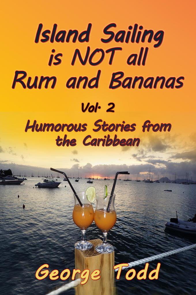 Island Sailing is NOT all Rum and Bananas Vol. 2 Humorous Stories from the Caribbean