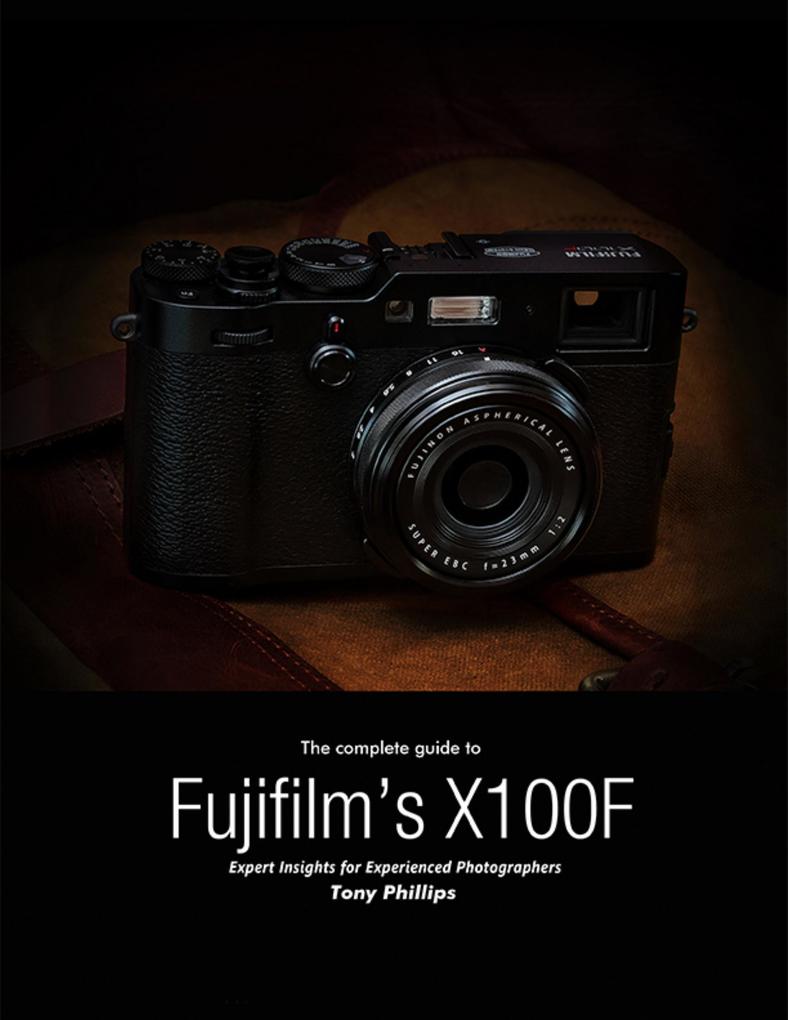 The Complete Guide to Fujifilm‘s X-100f - Expert Insights for Experienced Photographers