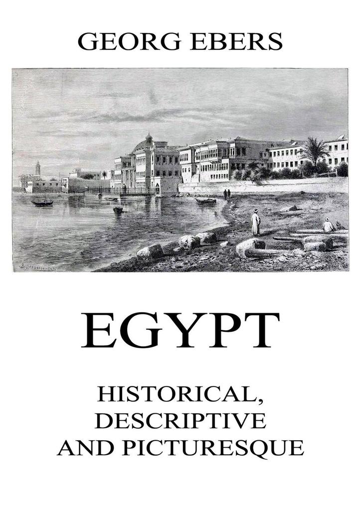 Egypt: Historical Descriptive and Picturesque