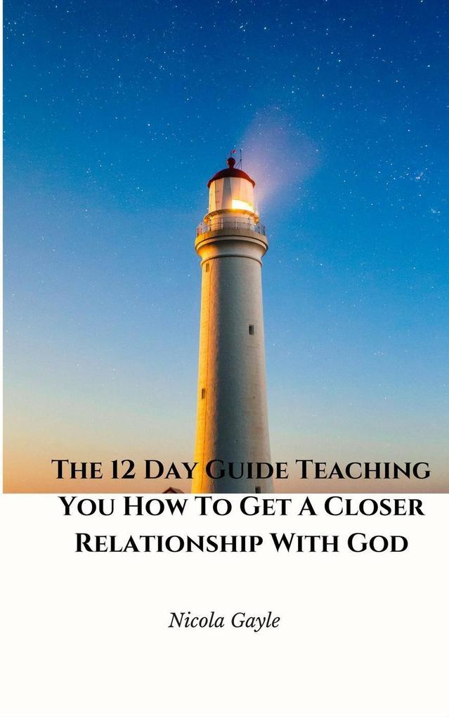 The 12 Day Guide Teaching You How To Get A Closer Relationship With God