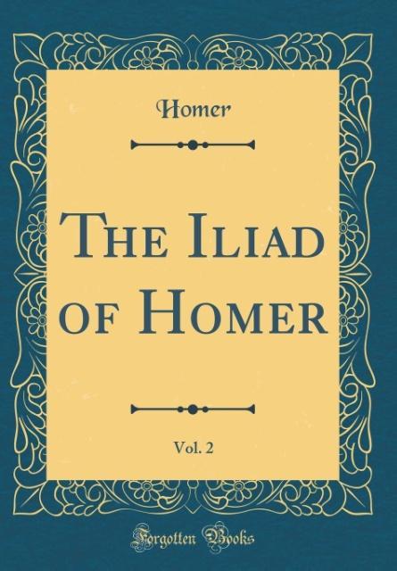 The Iliad of Homer, Vol. 2 (Classic Reprint) als Buch von Homer Homer - Homer Homer