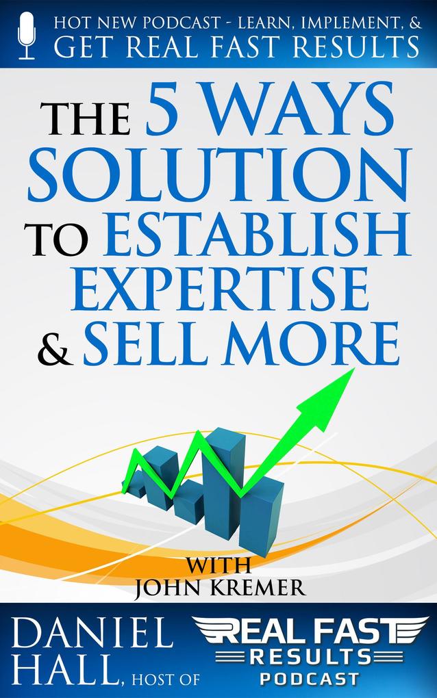 The 5 Ways Solution to Establish Your Expertise and Sell More (Real Fast Results #70)