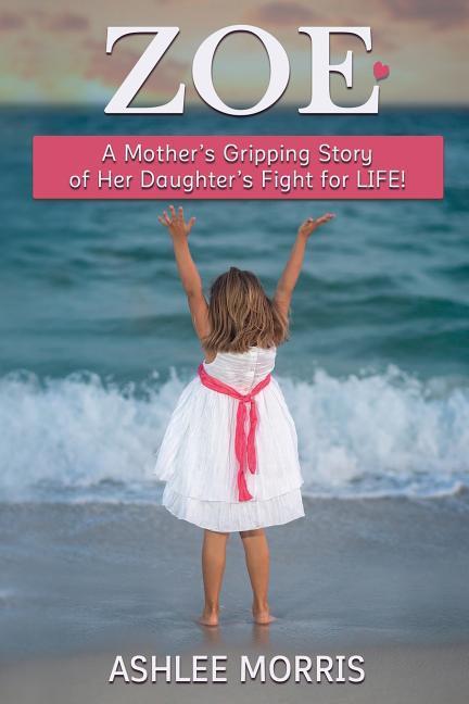 Zoe: A mother‘s gripping story of her daughter‘s fight for life!