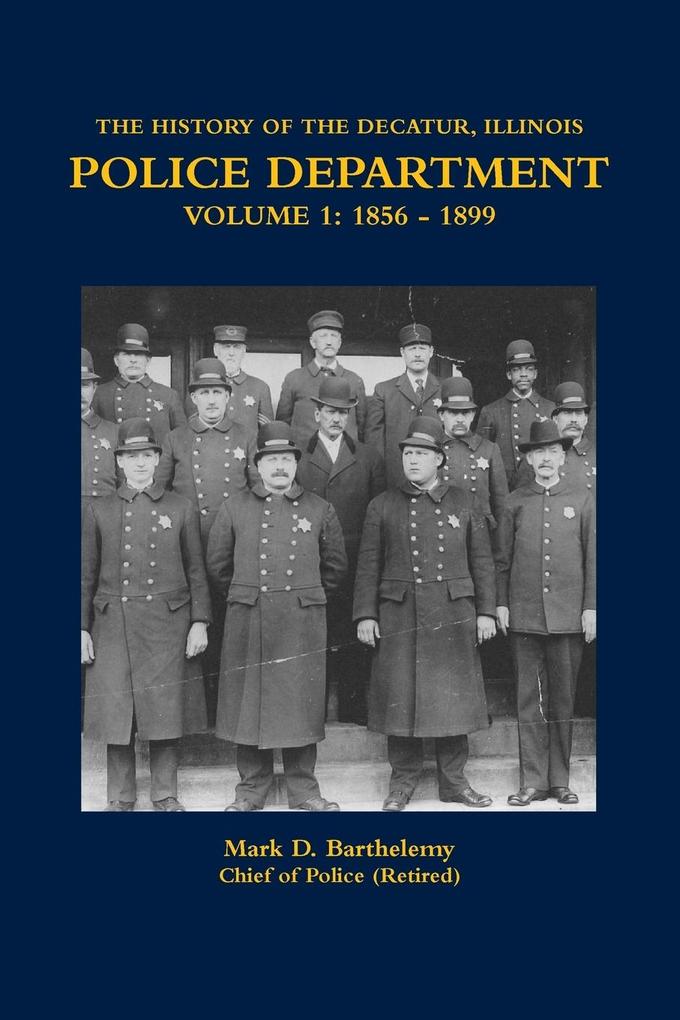 THE HISTORY OF THE DECATUR ILLINOIS POLICE DEPARTMENT VOLUME 1