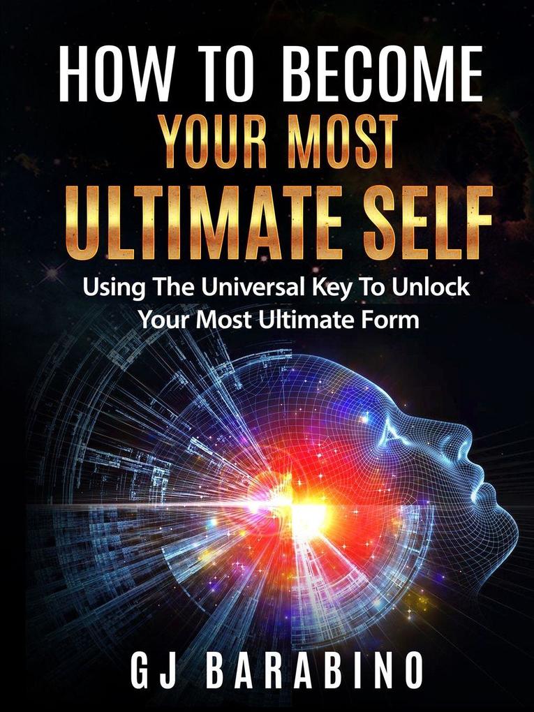 How to Become Your Most Ultimate Self 'Using the Universal Key to Unlock Your Most Ultimate Form'