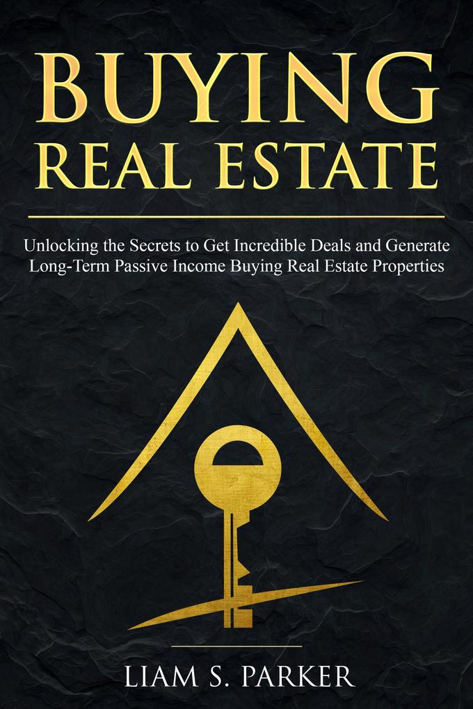 Buying Real Estate: Unlocking the Secrets to Get Incredible Deals and Generate Long-Term Passive Income Buying Real Estate Properties (Real Estate Revolution #4)