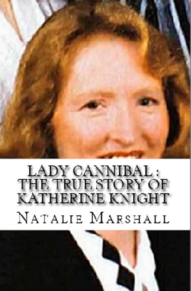 Lady Cannibal : The True Story of Katherine Knight