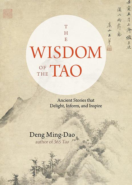 The Wisdom of the Tao: Ancient Stories That Delight Inform and Inspire