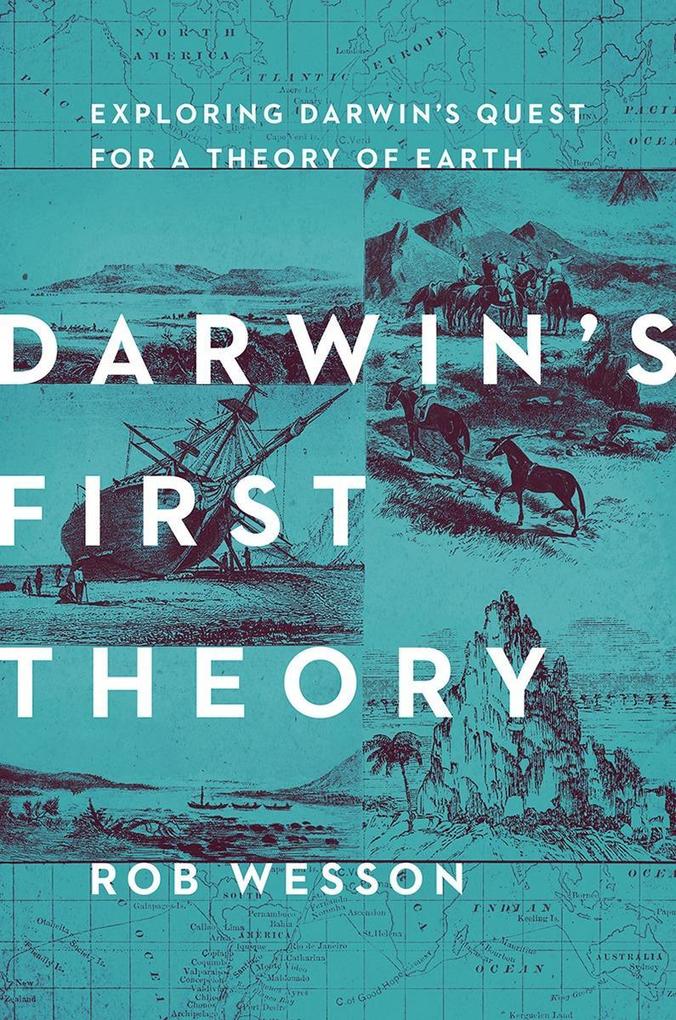 Darwin‘s First Theory: Exploring Darwin‘s Quest for a Theory of Earth
