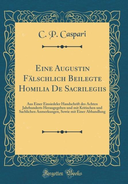 Eine Augustin Fälschlich Beilegte Homilia De Sacrilegiis als Buch von C. P. Caspari