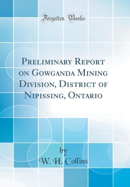 Preliminary Report on Gowganda Mining Division, District of Nipissing, Ontario (Classic Reprint) als Buch von W. H. Collins