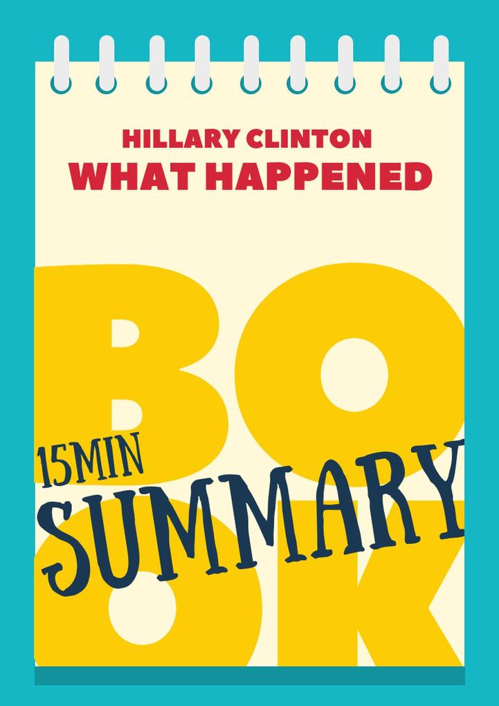 Book Review & Summary of Hillary Rodham Clinton‘s What Happened in 15 Minutes! (The 15‘ Book Summaries Series #8)