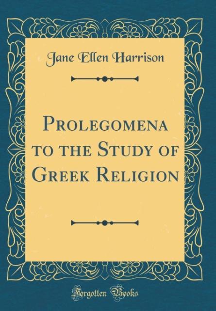 Prolegomena to the Study of Greek Religion (Classic Reprint)