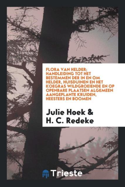 Flora van Helder; handleiding tot het bestemmen der in en om Helder huisduinen en het koegras wildgroeiende en op openbare plaatsen algemeen aangeplante kruiden heesters en boomen